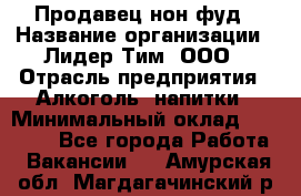 Продавец нон-фуд › Название организации ­ Лидер Тим, ООО › Отрасль предприятия ­ Алкоголь, напитки › Минимальный оклад ­ 29 500 - Все города Работа » Вакансии   . Амурская обл.,Магдагачинский р-н